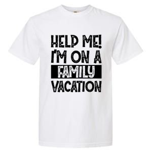 Help Me! Im On A Family Vacation Family Celebration Gift Garment-Dyed Heavyweight T-Shirt