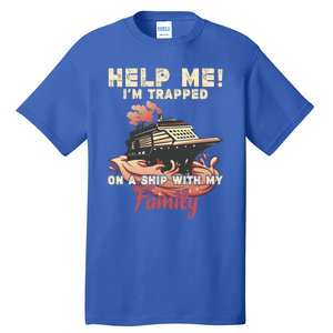 Help Me Im Trapped On A Ship With My Family Cruise Vacation Cute Gift Tall T-Shirt