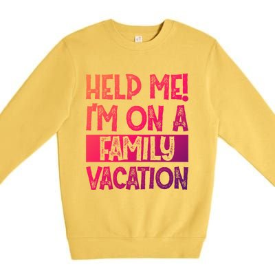 Help Me! Im On A Family Vacation Family Celebration Gift Premium Crewneck Sweatshirt