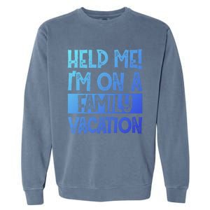 Help Me! Im On A Family Vacation Family Celebration Gift Garment-Dyed Sweatshirt