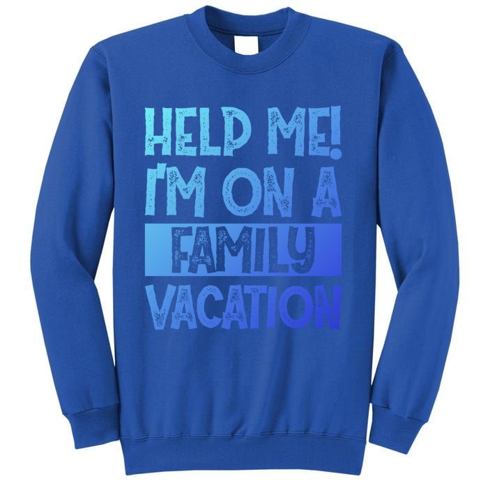 Help Me! Im On A Family Vacation Family Celebration Gift Tall Sweatshirt