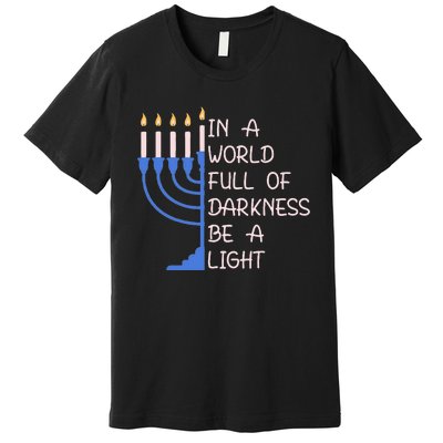 Hanukkah Menorah In A World Full Of Darkness Be A Light Premium T-Shirt