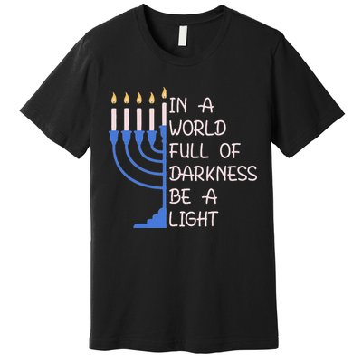Hanukkah Menorah In A World Full Of Darkness Be A Light Premium T-Shirt