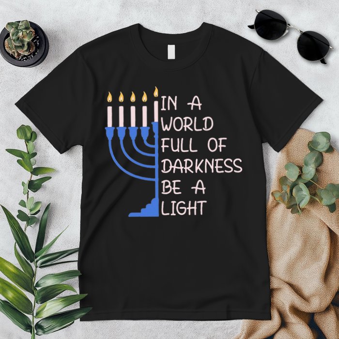 Hanukkah Menorah In A World Full Of Darkness Be A Light Premium T-Shirt