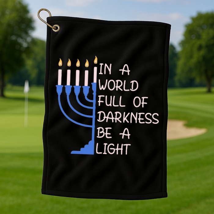 Hanukkah Menorah In A World Full Of Darkness Be A Light Golf Towel