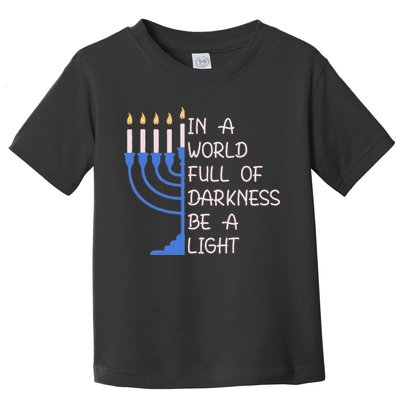 Hanukkah Menorah In A World Full Of Darkness Be A Light Toddler T-Shirt