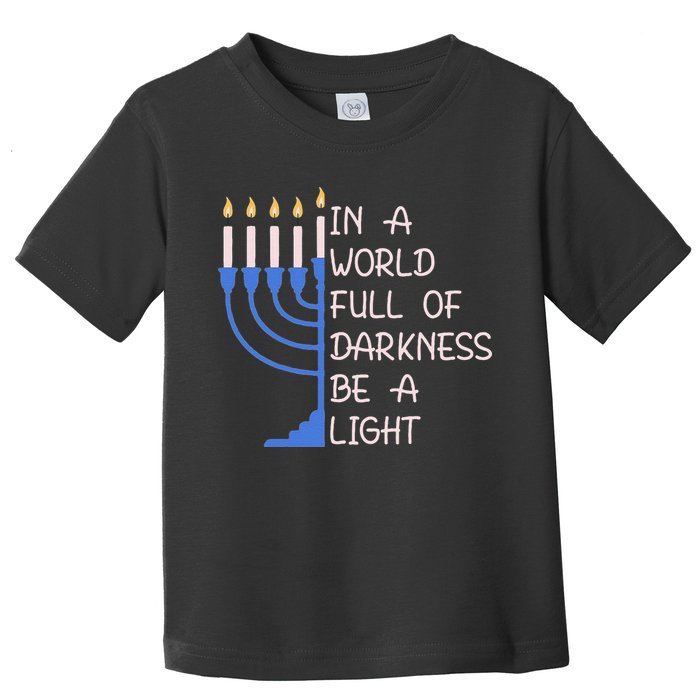 Hanukkah Menorah In A World Full Of Darkness Be A Light Toddler T-Shirt