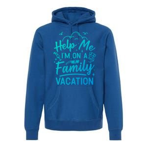 Help Me Im On A Family Vacation Travel Traveling Funny Gift Premium Hoodie