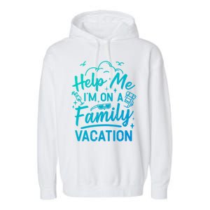 Help Me Im On A Family Vacation Travel Traveling Funny Gift Garment-Dyed Fleece Hoodie