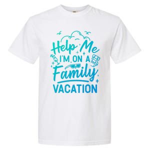 Help Me Im On A Family Vacation Travel Traveling Funny Gift Garment-Dyed Heavyweight T-Shirt