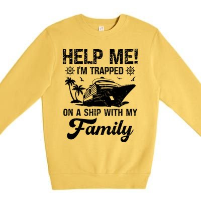 Help Me Im Trapped On A Ship With My Family Cruising Sailing Cute Gift Premium Crewneck Sweatshirt