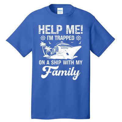 Help Me Im Trapped On A Ship With My Family Cruising Sailing Cute Gift Tall T-Shirt