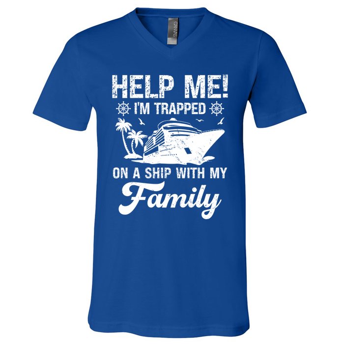 Help Me Im Trapped On A Ship With My Family Cruising Sailing Cute Gift V-Neck T-Shirt