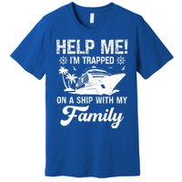 Help Me Im Trapped On A Ship With My Family Cruising Sailing Cute Gift Premium T-Shirt