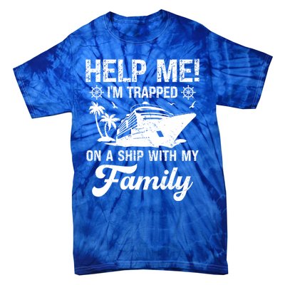 Help Me Im Trapped On A Ship With My Family Cruising Sailing Cute Gift Tie-Dye T-Shirt