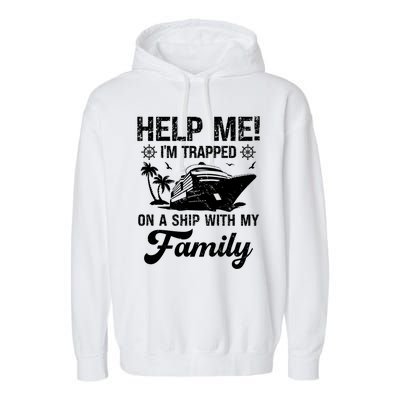 Help Me Im Trapped On A Ship With My Family Cruising Sailing Cute Gift Garment-Dyed Fleece Hoodie