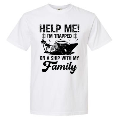 Help Me Im Trapped On A Ship With My Family Cruising Sailing Cute Gift Garment-Dyed Heavyweight T-Shirt