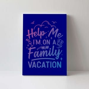 Help Me Im On A Family Vacation Travel Traveling Funny Gift Canvas