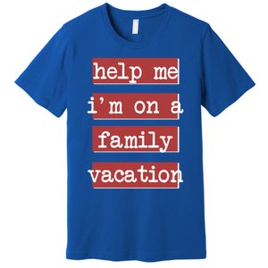 Help Me Im On A Family Vacation Awesome Family Reunion Tee Great Gift Premium T-Shirt