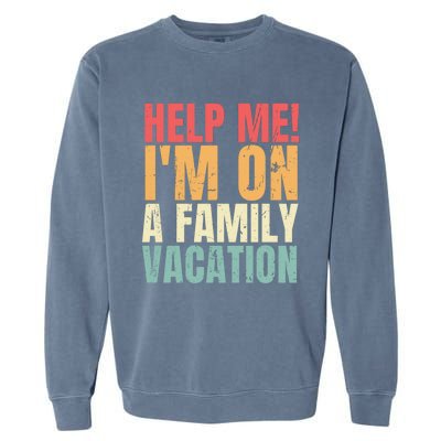 Help Me Im On A Family Vacation Funny Family Matching Gift Garment-Dyed Sweatshirt