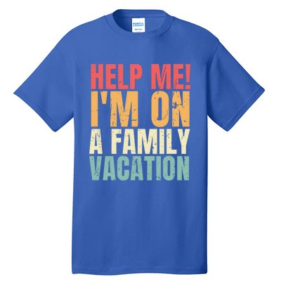 Help Me Im On A Family Vacation Funny Family Matching Gift Tall T-Shirt