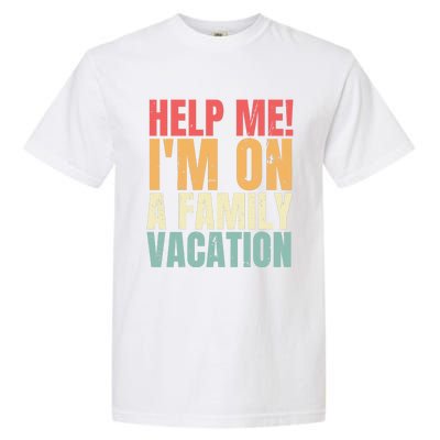 Help Me Im On A Family Vacation Funny Family Matching Gift Garment-Dyed Heavyweight T-Shirt