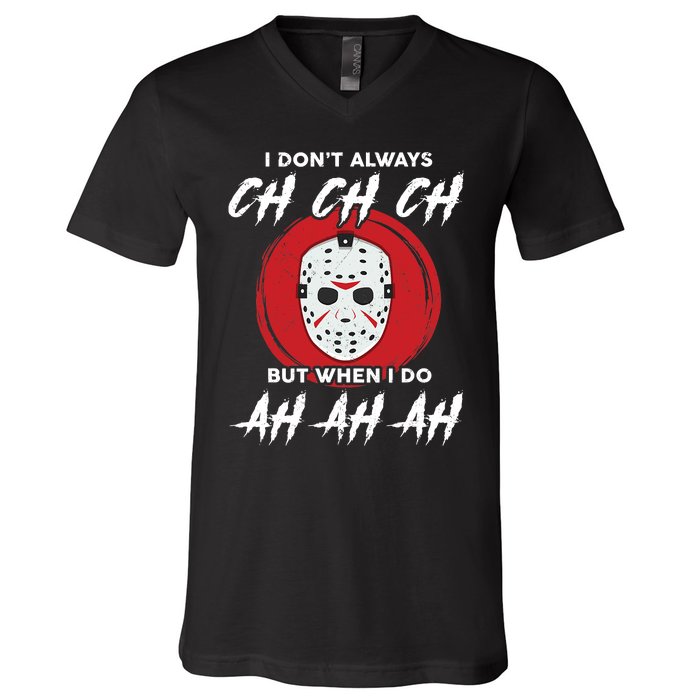 Horror Movie I Don't Always Ch Ch Ch Halloween Costume V-Neck T-Shirt