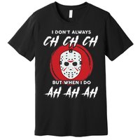 Horror Movie I Don't Always Ch Ch Ch Halloween Costume Premium T-Shirt