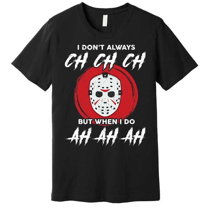 Horror Movie I Don't Always Ch Ch Ch Halloween Costume Premium T-Shirt