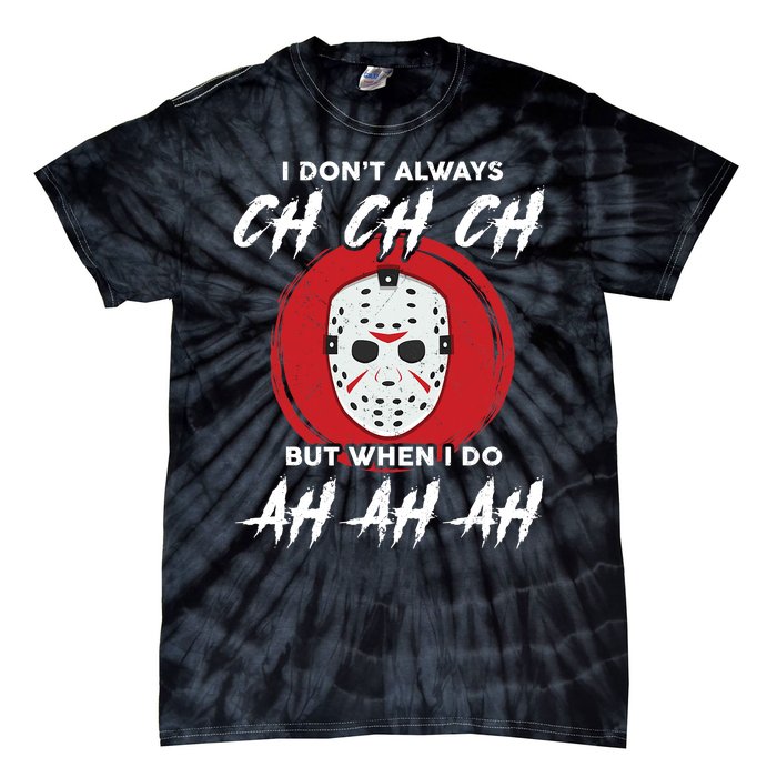 Horror Movie I Don't Always Ch Ch Ch Halloween Costume Tie-Dye T-Shirt