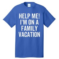 Help Me Im On A Family Vacation Funny Sarcastic Summer Cute Gift Tall T-Shirt