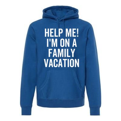 Help Me Im On A Family Vacation Funny Sarcastic Summer Cute Gift Premium Hoodie