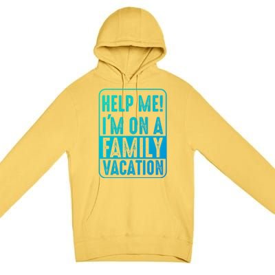 Help Me Im On A Family Vacation Holiday Trips Funny Quotes Gift Premium Pullover Hoodie