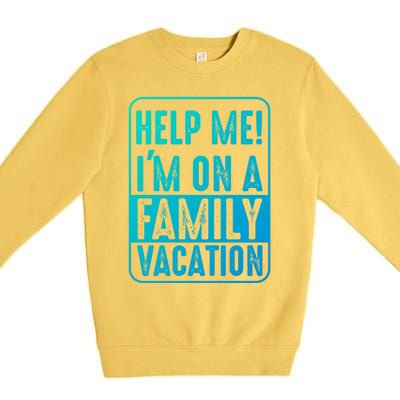 Help Me Im On A Family Vacation Holiday Trips Funny Quotes Gift Premium Crewneck Sweatshirt