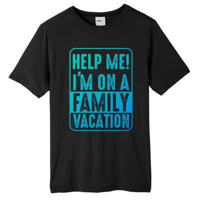 Help Me Im On A Family Vacation Holiday Trips Funny Quotes Gift Tall Fusion ChromaSoft Performance T-Shirt