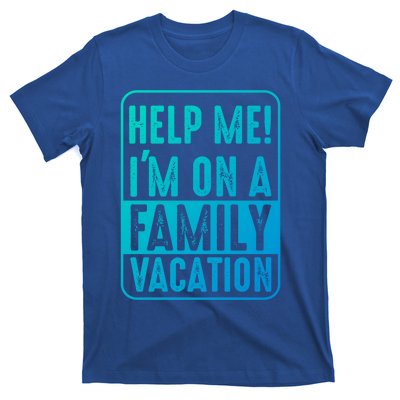 Help Me Im On A Family Vacation Holiday Trips Funny Quotes Gift T-Shirt