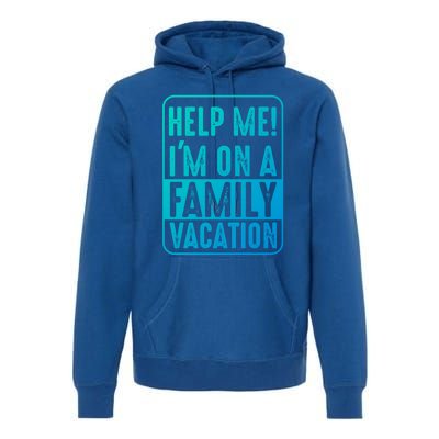 Help Me Im On A Family Vacation Holiday Trips Funny Quotes Gift Premium Hoodie