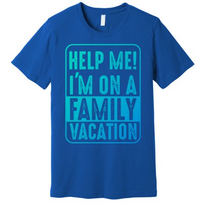 Help Me Im On A Family Vacation Holiday Trips Funny Quotes Gift Premium T-Shirt