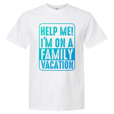 Help Me Im On A Family Vacation Holiday Trips Funny Quotes Gift Garment-Dyed Heavyweight T-Shirt