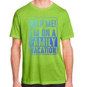 Help Me Im On A Family Vacation Holiday Trips Funny Quotes Gift Adult ChromaSoft Performance T-Shirt