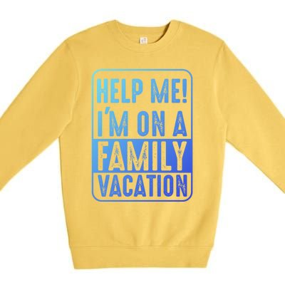 Help Me Im On A Family Vacation Holiday Trips Funny Quotes Gift Premium Crewneck Sweatshirt