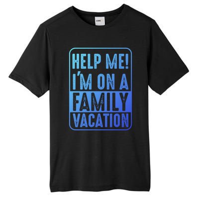 Help Me Im On A Family Vacation Holiday Trips Funny Quotes Gift Tall Fusion ChromaSoft Performance T-Shirt