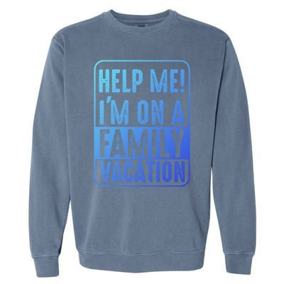 Help Me Im On A Family Vacation Holiday Trips Funny Quotes Gift Garment-Dyed Sweatshirt