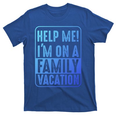 Help Me Im On A Family Vacation Holiday Trips Funny Quotes Gift T-Shirt