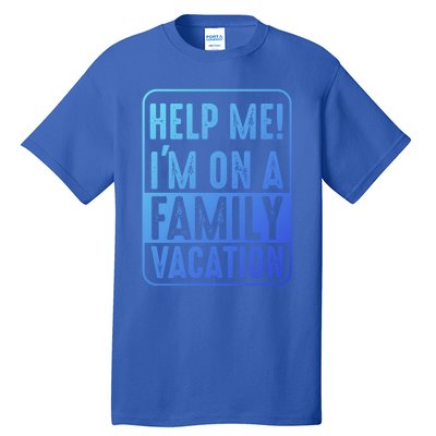 Help Me Im On A Family Vacation Holiday Trips Funny Quotes Gift Tall T-Shirt