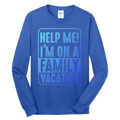 Help Me Im On A Family Vacation Holiday Trips Funny Quotes Gift Tall Long Sleeve T-Shirt