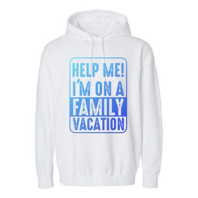 Help Me Im On A Family Vacation Holiday Trips Funny Quotes Gift Garment-Dyed Fleece Hoodie