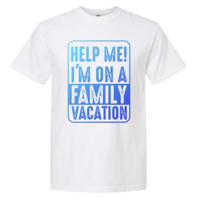 Help Me Im On A Family Vacation Holiday Trips Funny Quotes Gift Garment-Dyed Heavyweight T-Shirt