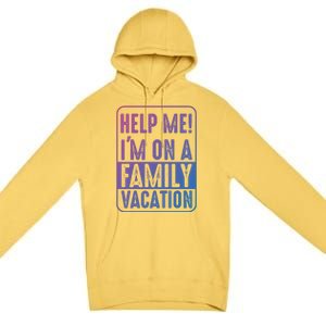 Help Me Im On A Family Vacation Holiday Trips Funny Quotes Gift Premium Pullover Hoodie