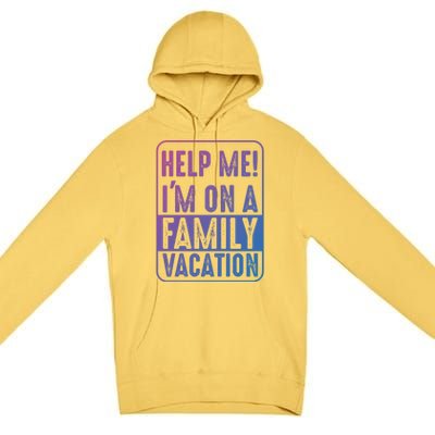 Help Me Im On A Family Vacation Holiday Trips Funny Quotes Gift Premium Pullover Hoodie